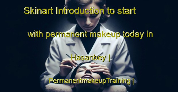 Skinart Introduction to start with permanent makeup today in Hasanbey | PermanentmakeupTraining | PermanentmakeupClasses | SkinartTraining-Turkey